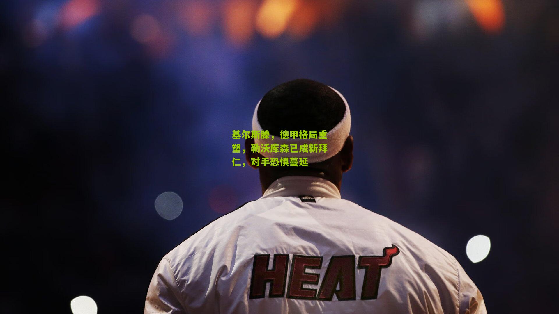 基尔斯滕，德甲格局重塑，勒沃库森已成新拜仁，对手恐惧蔓延