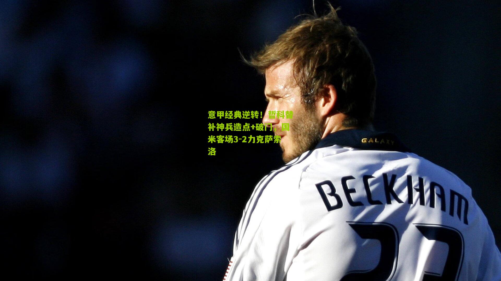 意甲经典逆转！哲科替补神兵造点+破门，国米客场3-2力克萨索洛