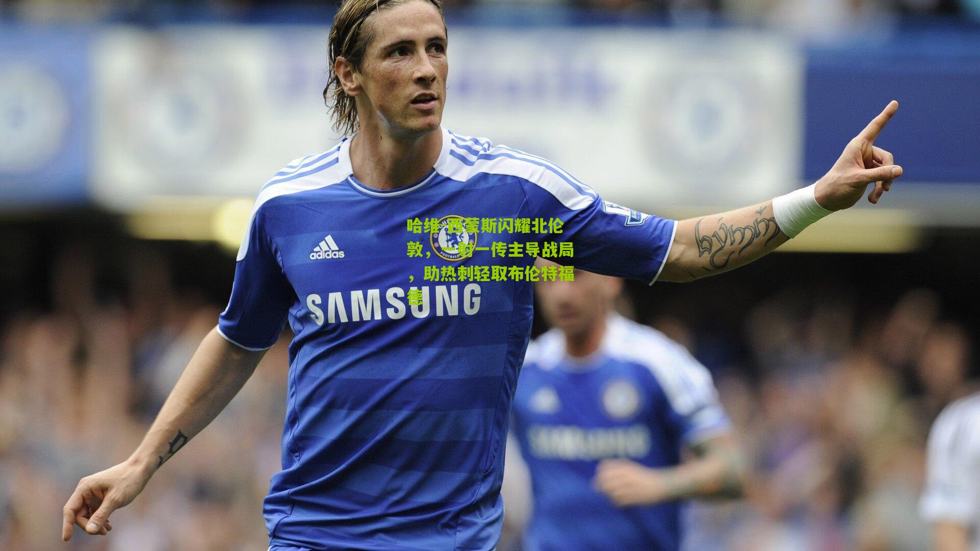 哈维-西蒙斯闪耀北伦敦，一射一传主导战局，助热刺轻取布伦特福德